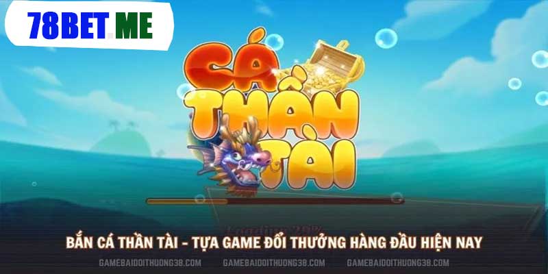 Bắn Cá Thần Tài Tại 78BET - Cuộc Phiêu Lưu Đầy Hấp Dẫn