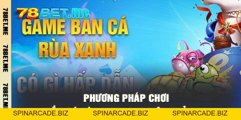 Bắn Cá Rùa Xanh - Săn Boss Đổi Thưởng Lớn Uy Tín Tại 78Bet