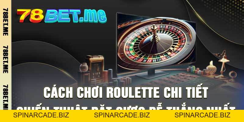 Cách Chơi Roulette Chi Tiết - Mẹo Đặt Cược Thắng Lớn Mỗi ván